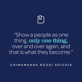 Chimamanda Ngozi Adichie quote: &quot;Show a people as one thing, only one thing, over and over again, and that is what they become.&quot;